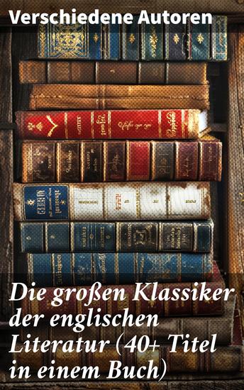 Die großen Klassiker der englischen Literatur (40+ Titel in einem Buch) - Ein literarisches Kaleidoskop englischer Meisterwerke - cover