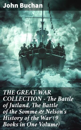 THE GREAT WAR COLLECTION – The Battle of Jutland The Battle of the Somme & Nelson's History of the War (9 Books in One Volume) - Epic Battles and Military Strategy of World War I - cover
