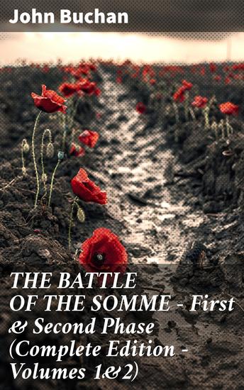 THE BATTLE OF THE SOMME – First & Second Phase (Complete Edition – Volumes 1&2) - A Comprehensive Account of the Infamous Somme Battle - cover