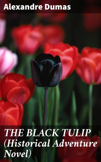 THE BLACK TULIP (Historical Adventure Novel) - The Quest for the Elusive Black Tulip: A Historical Adventure Tale of Romance Betrayal and Revenge - cover