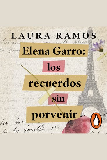 Elena Garro:Los recuerdos sin porvenir - Retratos de dolor rabia y añoranza de los últimos años de una escritora inolvidable - cover