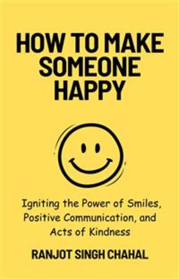 How to Make Someone Happy: Igniting the Power of Smiles Positive Communication and Acts of Kindness - cover