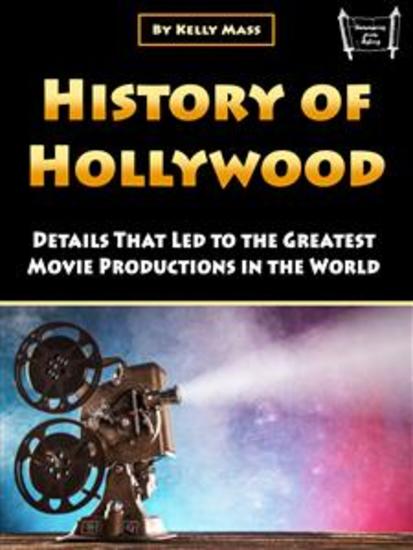 History of Hollywood - Details That Led to the Greatest Movie Productions in the World - cover