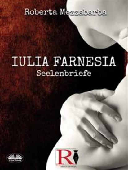IULIA FARNESIA - Seelenbriefe - Die Wahre Geschichte Der Giulia Farnese - cover