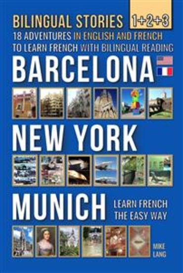 Bilingual Stories 1+2+3 - 18 Adventures in English and French to learn French with Bilingual Reading - Barcelona New York Munich - cover