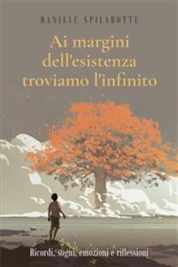 Ai margini dell'esistenza troviamo l'infinito (Ricordi sogni emozioni e riflessioni) - cover