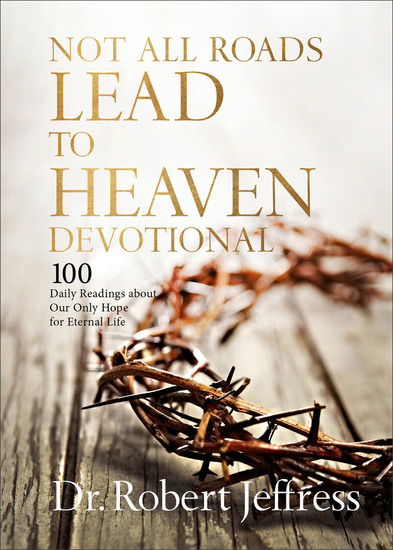 Not All Roads Lead to Heaven Devotional - 100 Daily Readings about Our Only Hope for Eternal Life - cover