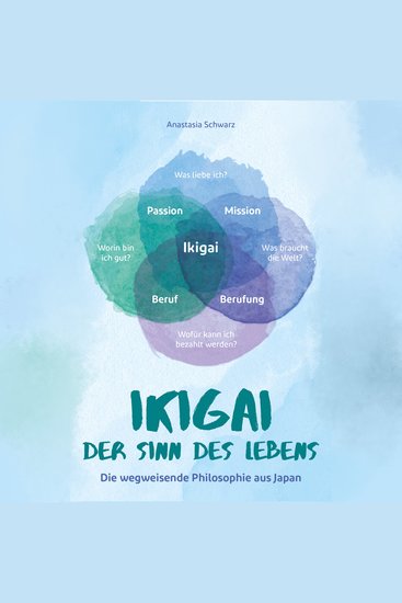 Ikigai - Der Sinn des Lebens: Die wegweisende Philosophie aus Japan mit der du deiner eigenen Bestimmung folgen und deine Passion mit Leichtigkeit leben kannst! - cover