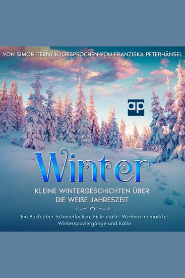 Winter - Kleine Wintergeschichten über die weiße Jahreszeit Ein Buch über Schneeflocken Eiskristalle Weihnachtsmärkte Winterspaziergänge und Kälte Betrachtungen zum Lesen Schlittenfahren und Eisbaden - cover