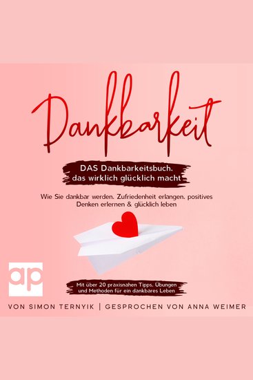 Dankbarkeit - DAS Dankbarkeitsbuch das wirklich glücklich macht Wie Sie dankbar werden Zufriedenheit erlangen positives Denken erlernen & glücklich leben Mit über 20 praxisnahen Tipps Übungen und Methoden für ein dankbares Leben - cover