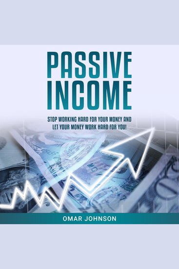 Passive Income - Stop Working Hard For Your Money And Let Your Money Work Hard For You! - cover