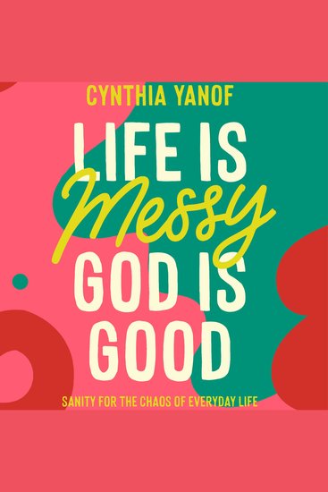 Life is Messy God is Good - Sanity for the Chaos of Everyday Life - cover