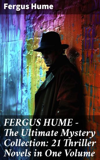 FERGUS HUME - The Ultimate Mystery Collection: 21 Thriller Novels in One Volume - 21 Classic Thrillers for Mystery Enthusiasts - cover