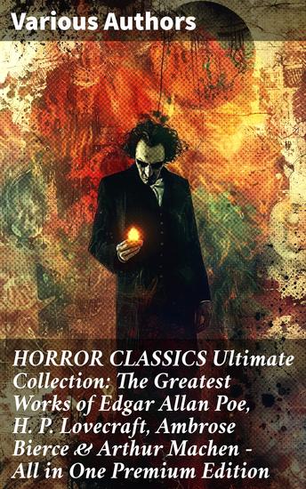 HORROR CLASSICS Ultimate Collection: The Greatest Works of Edgar Allan Poe H P Lovecraft Ambrose Bierce & Arthur Machen - All in One Premium Edition - cover