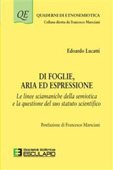 Di Foglie Aria ed Espressione - Le linee sciamaniche della semiotica e la questione del suo statuto scientifico - cover