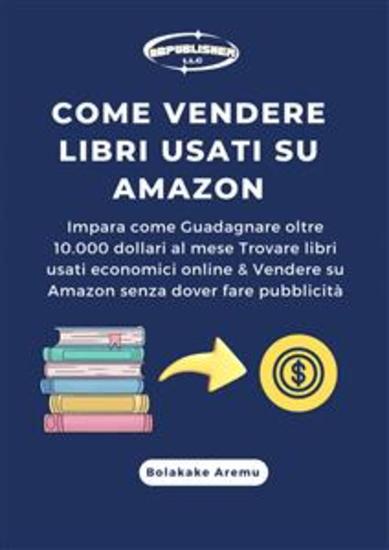Come Vendere Libri Usati Su Amazon - Impara Come Guadagnare Oltre 10000 Dollari Al Mese Trovare Libri Usati Economici Online - cover