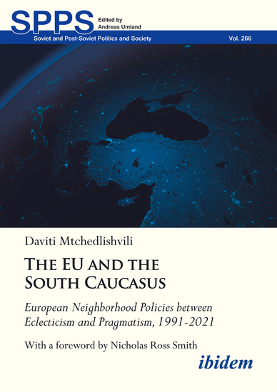 The EU and the South Caucasus: European Neighborhood Policies between Eclecticism and Pragmatism 1991-2021 - With a foreword by Nicholas Ross Smith - cover