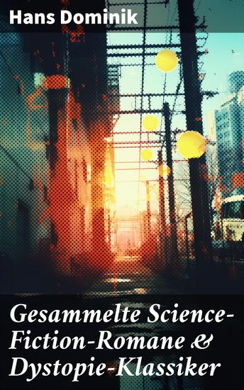 Gesammelte Science-Fiction-Romane & Dystopie-Klassiker - Visionäre Sci-Fi-Romane und dystopische Welten - cover