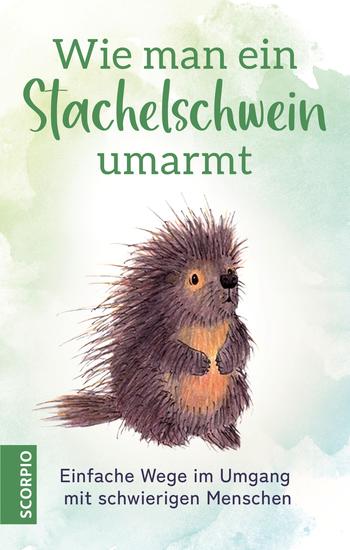 Wie man ein Stachelschwein umarmt - Einfache Wege im Umgang mit schwierigen Menschen - cover