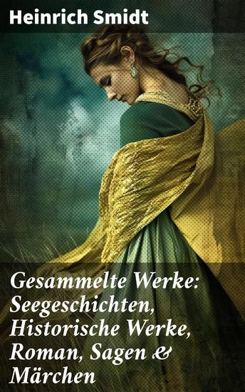 Gesammelte Werke: Seegeschichten Historische Werke Roman Sagen & Märchen - Von Seefahrten und märchenhaften Welten: Ein literarischer Schatz aus dem 19 Jahrhundert - cover