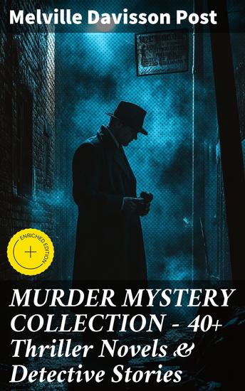 MURDER MYSTERY COLLECTION - 40+ Thriller Novels & Detective Stories - Uncle Abner Mysteries Randolph Mason Schemes & Sir Henry Marquis Cases - cover