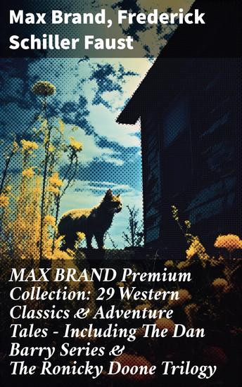 MAX BRAND Premium Collection: 29 Western Classics & Adventure Tales - Including The Dan Barry Series & The Ronicky Doone Trilogy - Tales of Courage and Redemption in the American West - cover