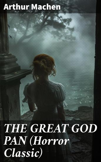 THE GREAT GOD PAN (Horror Classic) - Enriched edition Unveiling the Supernatural Horrors of Victorian Gothic Fiction - cover