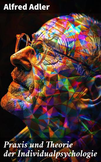 Praxis und Theorie der Individualpsychologie - Zur Einführung in die Psychotherapie für Ärzte Psychologen und Lehrer - cover