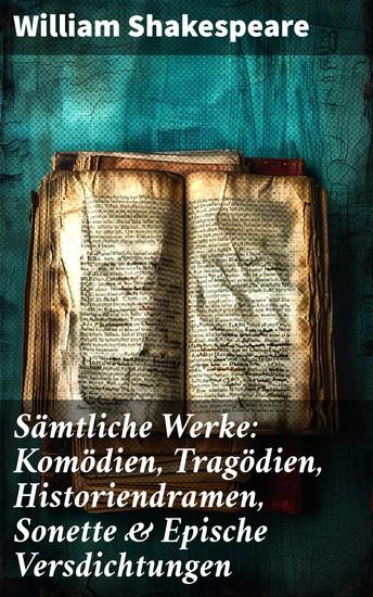 Sämtliche Werke: Komödien Tragödien Historiendramen Sonette & Epische Versdichtungen - Verwobene Dramen und zeitlose Versdichtung - cover