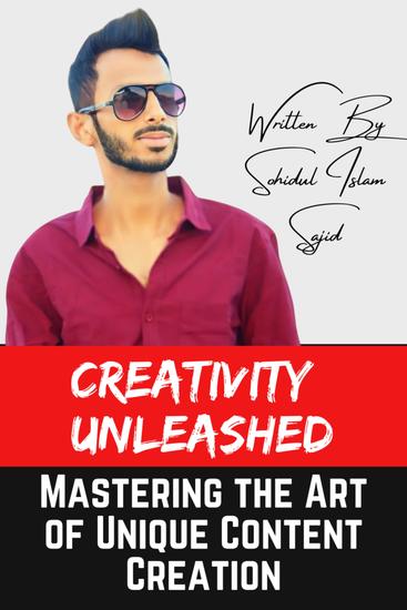 Creativity Unleashed: Mastering the Art of Unique Content Creation - Unlocking Innovation Connection and Influence in the Ever-Changing Landscape of Content Creation - cover