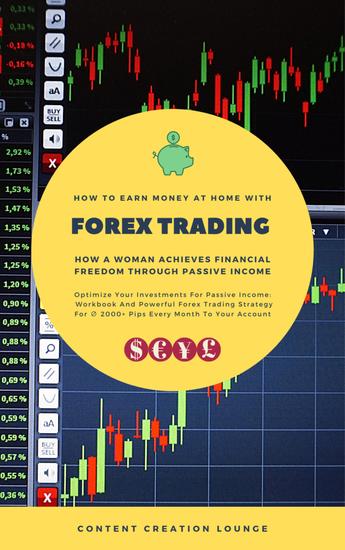 How To Earn Money At Home With FX Trading: How A Woman Achieves Financial Freedom For Passive Income - (Workbook And Powerful Forex Trading Strategy For ∅ 2000+ Pips Every Month to Your Account) - cover