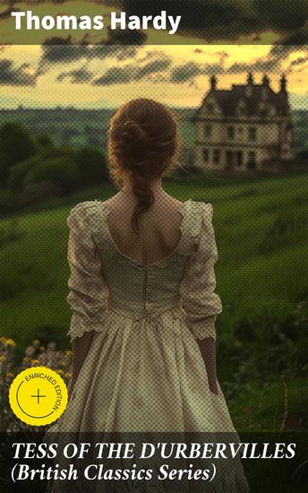 TESS OF THE D'URBERVILLES (British Classics Series) - Enriched edition A Pure Woman Faithfully Presented (Historical Romance Novel) - cover