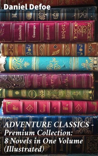 ADVENTURE CLASSICS - Premium Collection: 8 Novels in One Volume (Illustrated) - Timeless Adventures in Illustrated Literary Masterpieces - cover