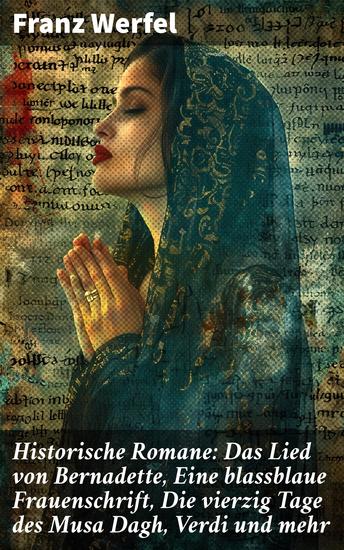 Historische Romane: Das Lied von Bernadette Eine blassblaue Frauenschrift Die vierzig Tage des Musa Dagh Verdi und mehr - Meisterhafte Historien: Fiktion und Realität vereint - cover