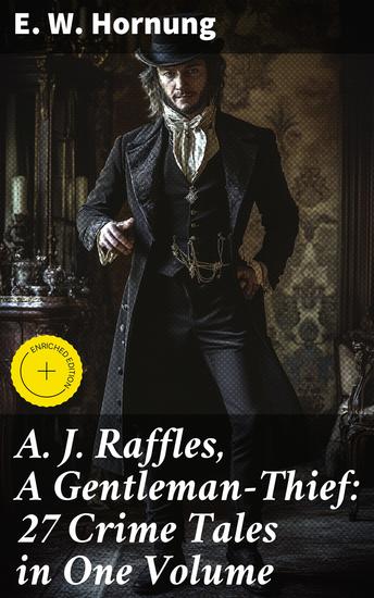 A J Raffles A Gentleman-Thief: 27 Crime Tales in One Volume - The Amateur Cracksman The Black Mask - Raffles: Further Adventures A Thief in the Night & Mr Justice Raffles - cover