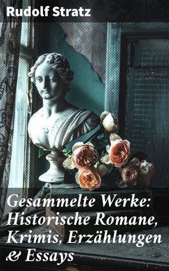 Gesammelte Werke: Historische Romane Krimis Erzählungen & Essays - Vielseitige literarische Schätze eines deutschen Meisters vom 19 und 20 Jahrhundert - cover