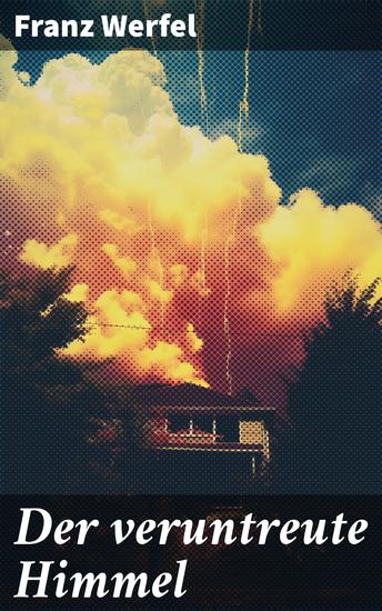 Der veruntreute Himmel - Intrigen und moralische Dilemmata in einer dystopischen Welt: Ein Meisterwerk der Literatur von Franz Werfel - cover