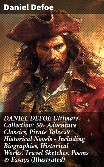 DANIEL DEFOE Ultimate Collection: 50+ Adventure Classics Pirate Tales & Historical Novels - Including Biographies Historical Works Travel Sketches Poems & Essays (Illustrated) - cover