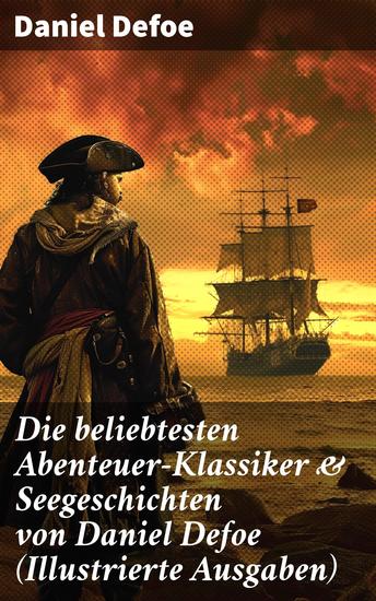 Die beliebtesten Abenteuer-Klassiker & Seegeschichten von Daniel Defoe (Illustrierte Ausgaben) - Robinson Crusoe Kapitän Bob Singleton & Oberst Hannes - cover