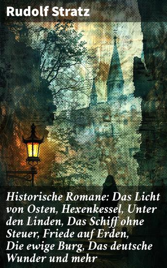 Historische Romane: Das Licht von Osten Hexenkessel Unter den Linden Das Schiff ohne Steuer Friede auf Erden Die ewige Burg Das deutsche Wunder und mehr - cover