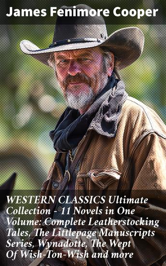 WESTERN CLASSICS Ultimate Collection - 11 Novels in One Volume: Complete Leatherstocking Tales The Littlepage Manuscripts Series Wynadotte The Wept Of Wish-Ton-Wish and more - cover