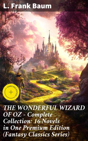 THE WONDERFUL WIZARD OF OZ – Complete Collection: 16 Novels in One Premium Edition (Fantasy Classics Series) - Magical adventures in the enchanting Land of Oz - cover