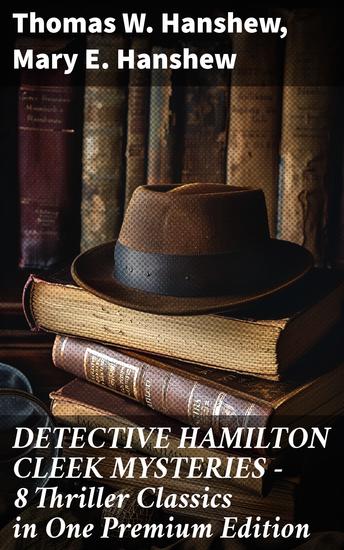 DETECTIVE HAMILTON CLEEK MYSTERIES – 8 Thriller Classics in One Premium Edition - Sleuth Adventures and Thriller Classics: A Collection of Mystery Novels - cover