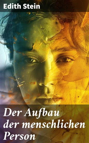 Der Aufbau der menschlichen Person - Die vielschichtige Natur des Menschseins: Stein's Einblicke in Philosophie Psychologie und Spiritualität - cover