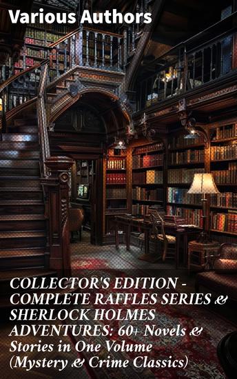 COLLECTOR'S EDITION – COMPLETE RAFFLES SERIES & SHERLOCK HOLMES ADVENTURES: 60+ Novels & Stories in One Volume (Mystery & Crime Classics) - Intrigue & Cunning: Mystery & Crime Classics Anthology - cover