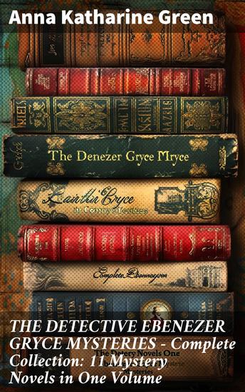 THE DETECTIVE EBENEZER GRYCE MYSTERIES – Complete Collection: 11 Mystery Novels in One Volume - Intricate Plots & Clever Solutions: A Victorian Detective Collection - cover
