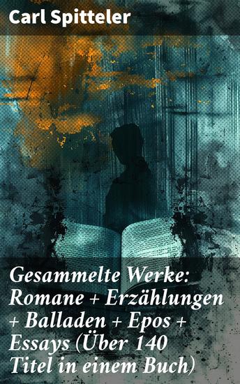Gesammelte Werke: Romane + Erzählungen + Balladen + Epos + Essays (Über 140 Titel in einem Buch) - Eine literarische Reise durch Romane Balladen und Essays eines Nobelpreisträgers - cover