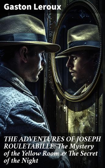 THE ADVENTURES OF JOSEPH ROULETABILLE: The Mystery of the Yellow Room & The Secret of the Night - Unraveling 19th-Century French Mysteries - cover