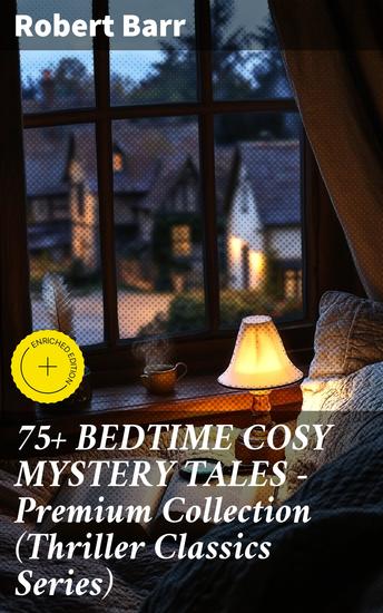 75+ BEDTIME COSY MYSTERY TALES - Premium Collection (Thriller Classics Series) - Classic Mysteries for Bedtime Thrills - cover