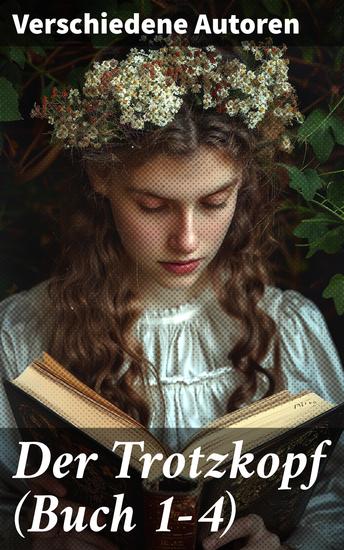 Der Trotzkopf (Buch 1-4) - Der Trotzkopf Trotzkopfs Brautzeit Aus Trotzkopfs Ehe & Trotzkopf als Großmutter - Die beliebten Romane der Kinder- und Jugendliteratur - cover